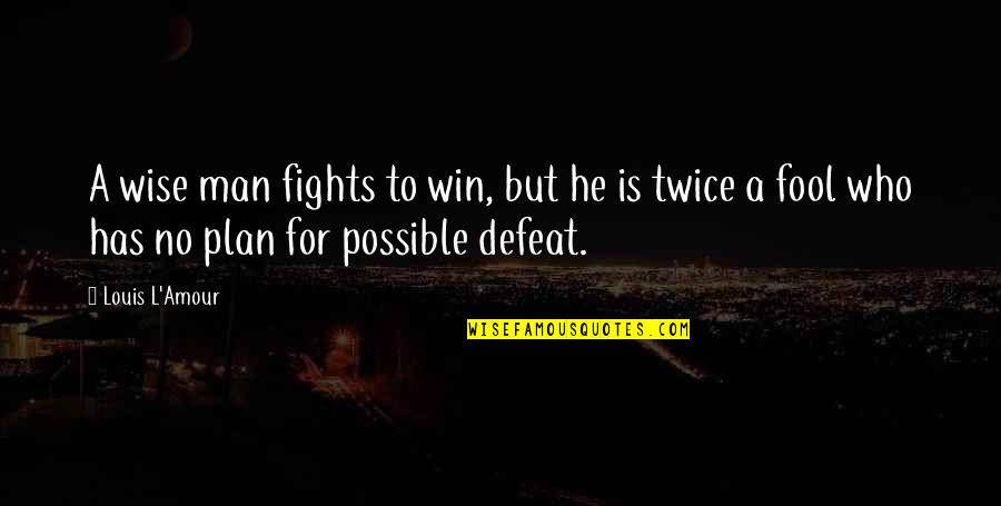 No Defeat Quotes By Louis L'Amour: A wise man fights to win, but he
