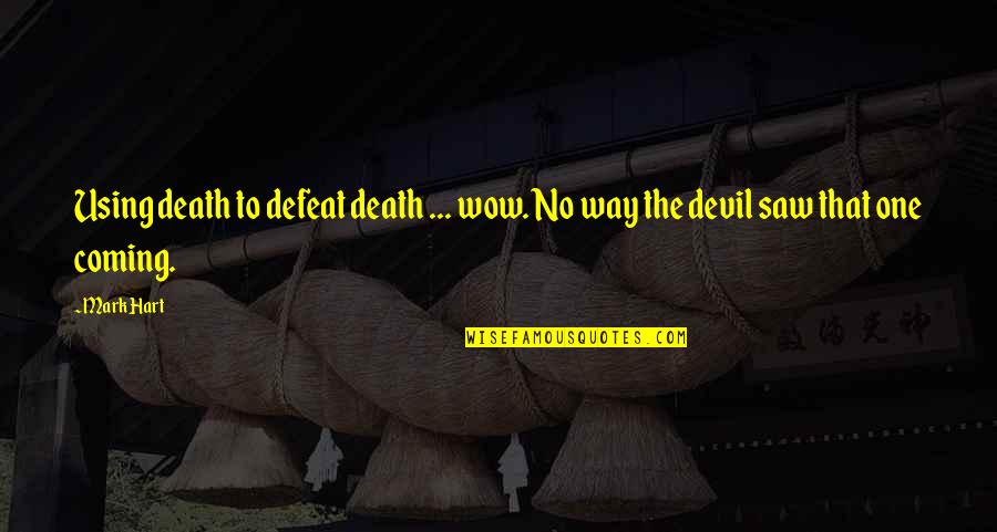 No Defeat Quotes By Mark Hart: Using death to defeat death ... wow. No