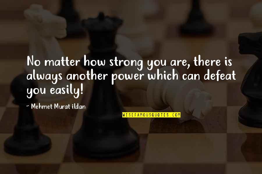 No Defeat Quotes By Mehmet Murat Ildan: No matter how strong you are, there is