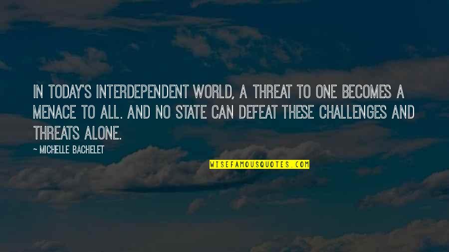 No Defeat Quotes By Michelle Bachelet: In today's interdependent world, a threat to one