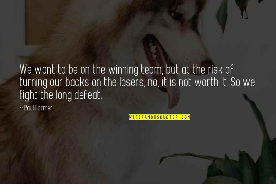 No Defeat Quotes By Paul Farmer: We want to be on the winning team,