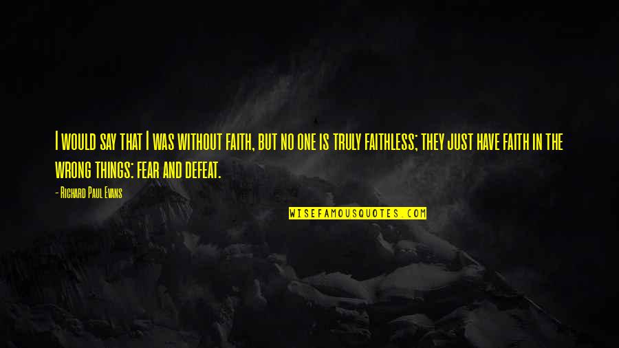 No Defeat Quotes By Richard Paul Evans: I would say that I was without faith,