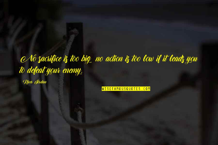 No Defeat Quotes By River Jordan: No sacrifice is too big; no action is
