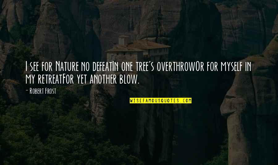 No Defeat Quotes By Robert Frost: I see for Nature no defeatIn one tree's