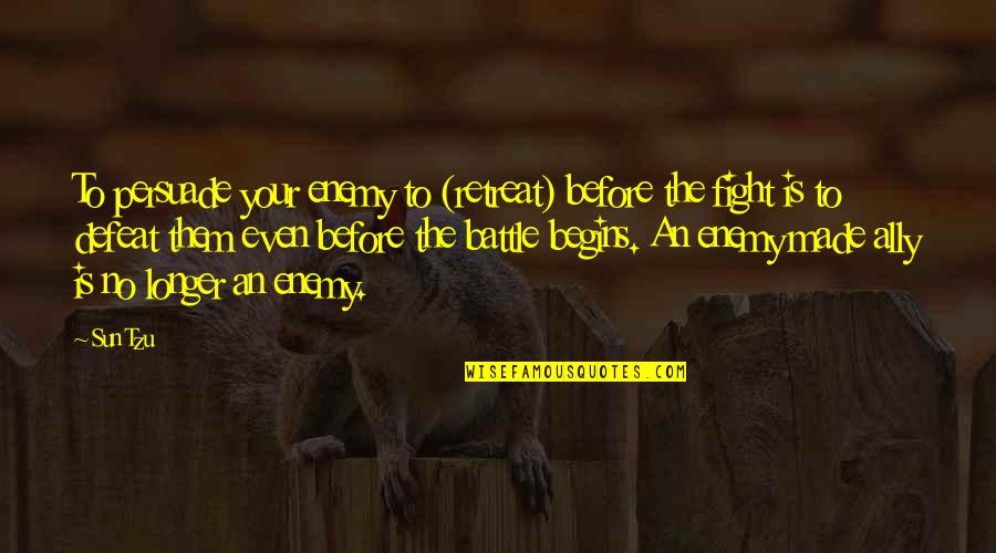 No Defeat Quotes By Sun Tzu: To persuade your enemy to (retreat) before the