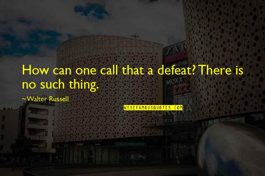 No Defeat Quotes By Walter Russell: How can one call that a defeat? There
