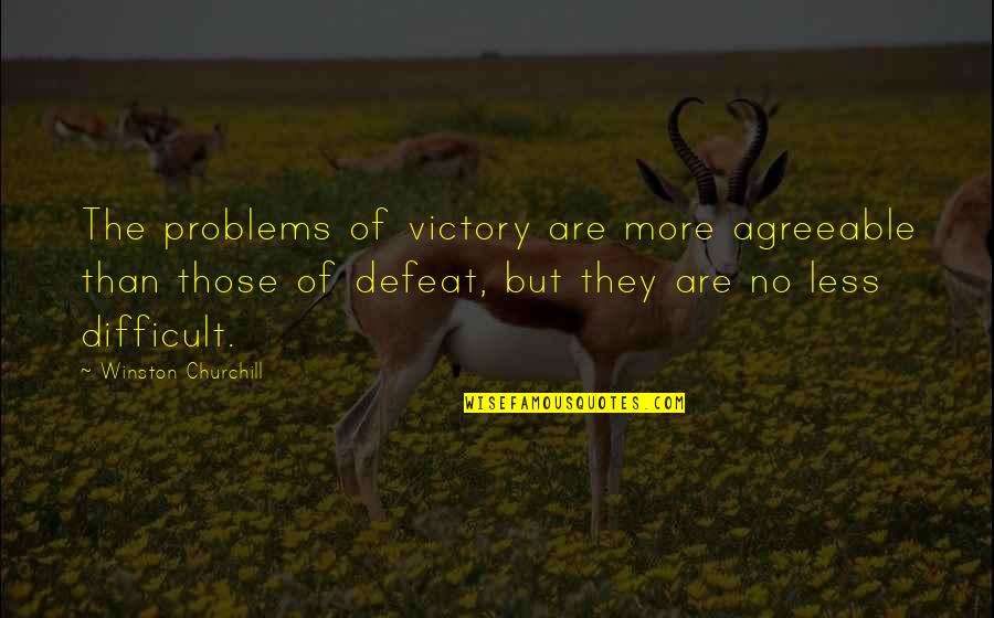 No Defeat Quotes By Winston Churchill: The problems of victory are more agreeable than