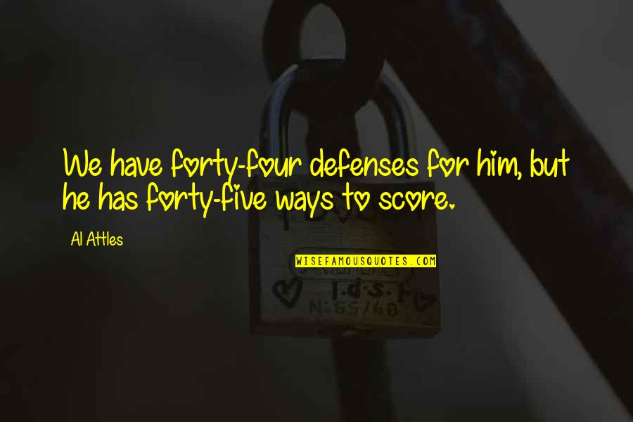 No Defenses Quotes By Al Attles: We have forty-four defenses for him, but he