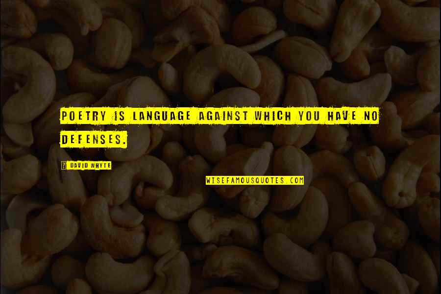 No Defenses Quotes By David Whyte: Poetry is language against which you have no