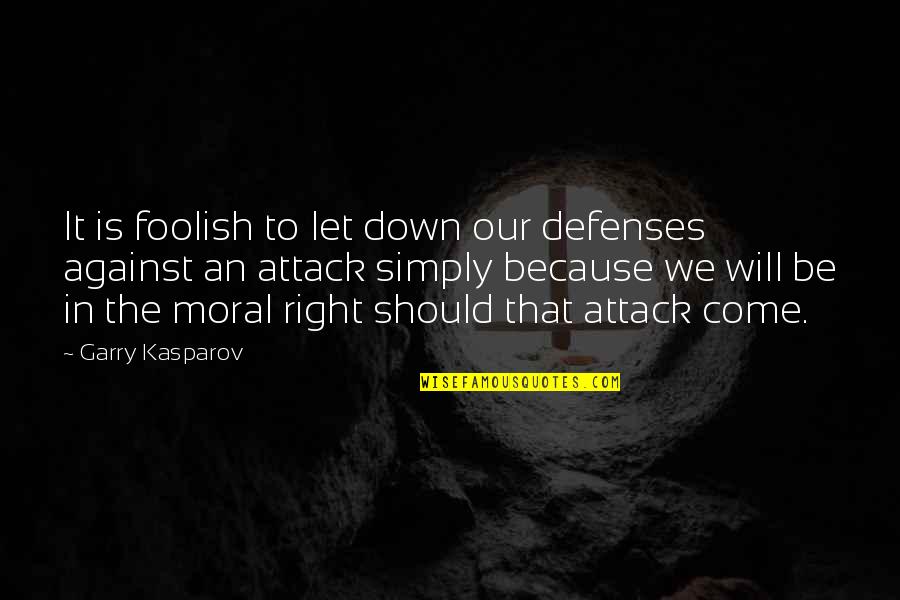 No Defenses Quotes By Garry Kasparov: It is foolish to let down our defenses