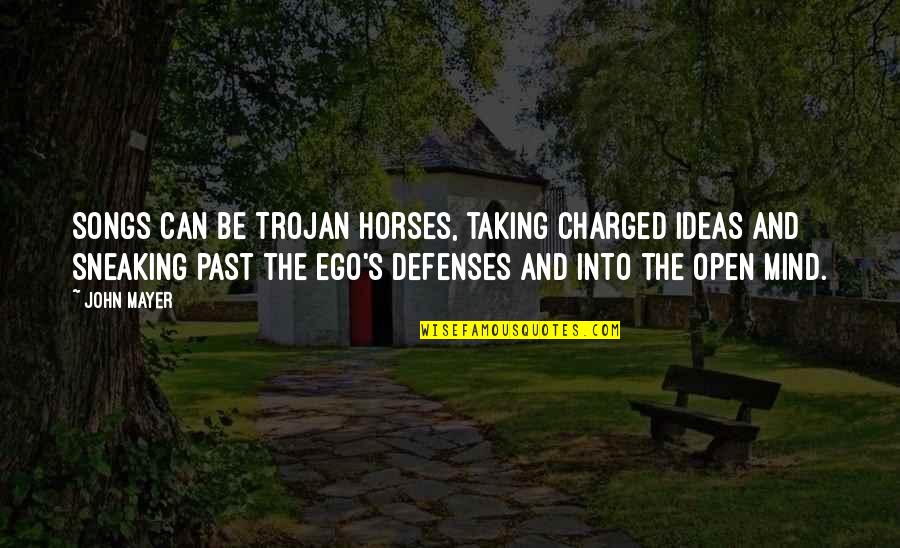 No Defenses Quotes By John Mayer: Songs can be Trojan horses, taking charged ideas