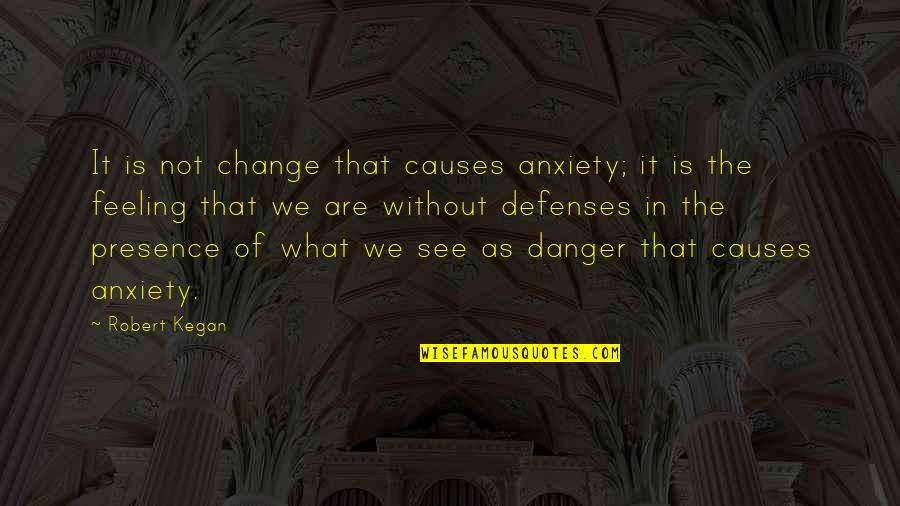 No Defenses Quotes By Robert Kegan: It is not change that causes anxiety; it