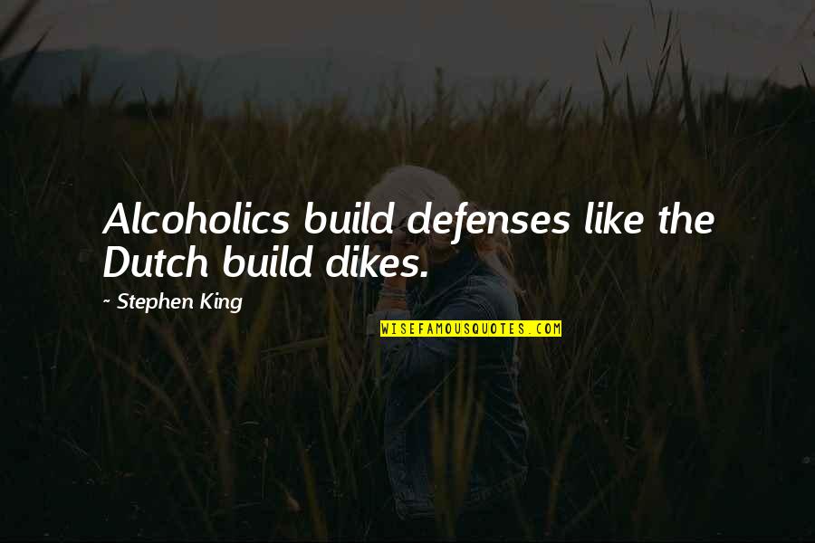 No Defenses Quotes By Stephen King: Alcoholics build defenses like the Dutch build dikes.