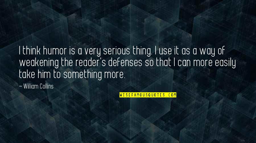 No Defenses Quotes By William Collins: I think humor is a very serious thing.