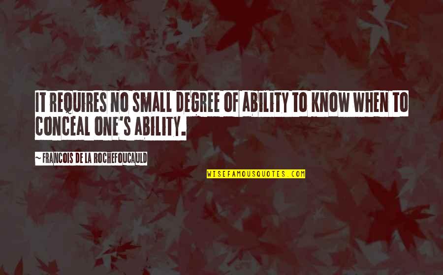 No Degree Quotes By Francois De La Rochefoucauld: It requires no small degree of ability to