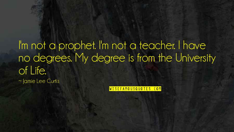 No Degree Quotes By Jamie Lee Curtis: I'm not a prophet. I'm not a teacher.
