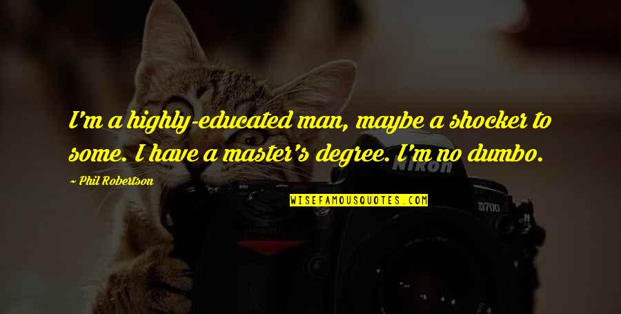 No Degree Quotes By Phil Robertson: I'm a highly-educated man, maybe a shocker to