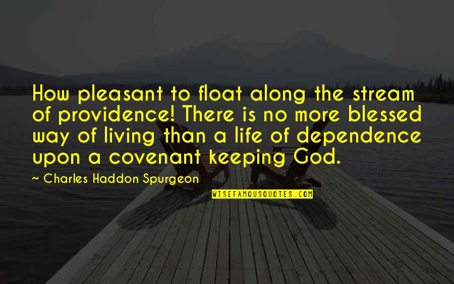 No Dependence Quotes By Charles Haddon Spurgeon: How pleasant to float along the stream of