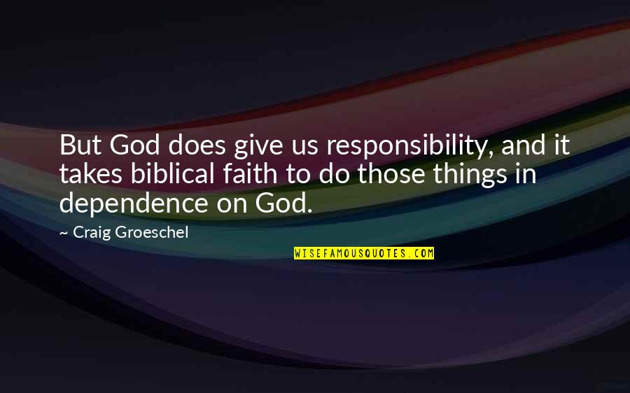 No Dependence Quotes By Craig Groeschel: But God does give us responsibility, and it