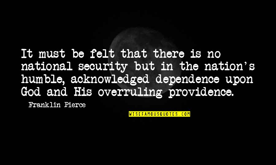 No Dependence Quotes By Franklin Pierce: It must be felt that there is no