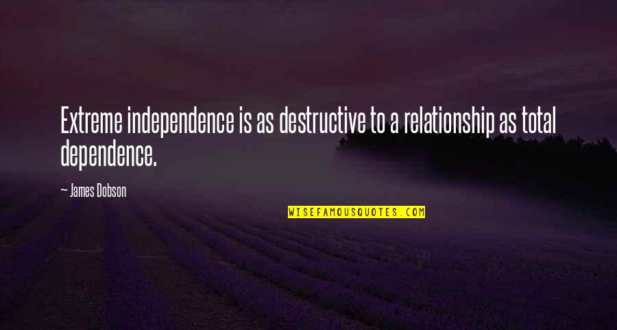 No Dependence Quotes By James Dobson: Extreme independence is as destructive to a relationship