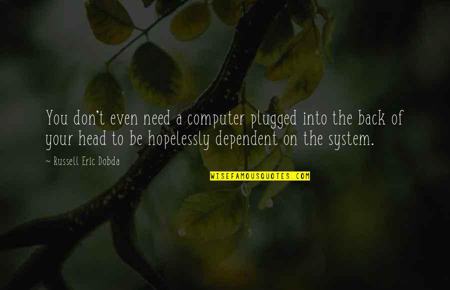No Dependence Quotes By Russell Eric Dobda: You don't even need a computer plugged into