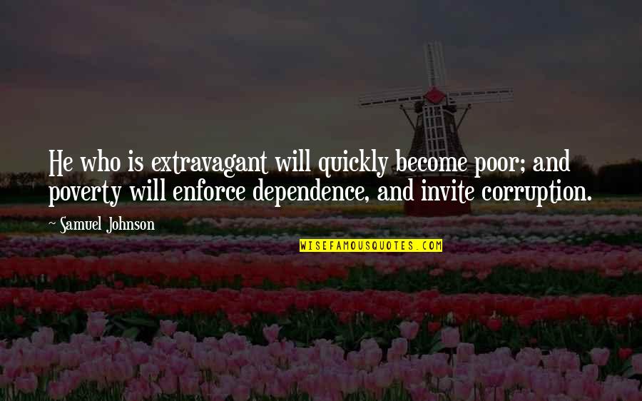 No Dependence Quotes By Samuel Johnson: He who is extravagant will quickly become poor;