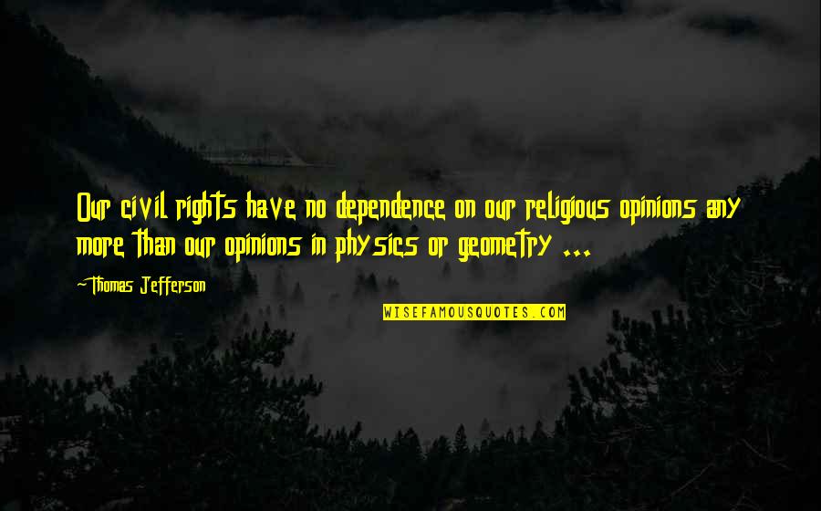 No Dependence Quotes By Thomas Jefferson: Our civil rights have no dependence on our