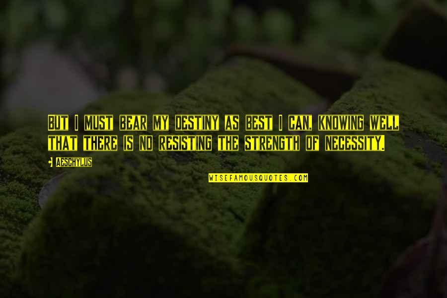 No Destiny Quotes By Aeschylus: But I must bear my destiny as best No Destiny Quotes By Aeschylus: But I must bear my destiny as best