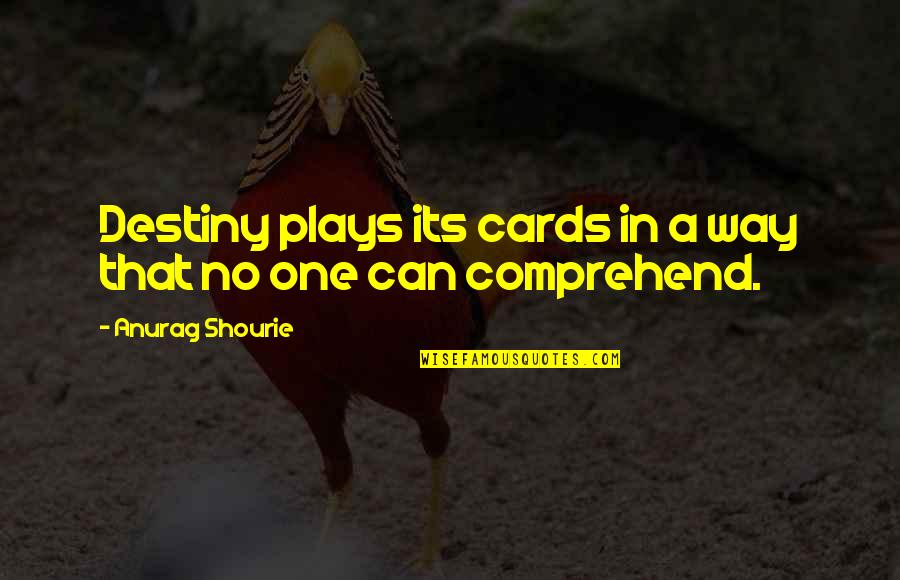 No Destiny Quotes By Anurag Shourie: Destiny plays its cards in a way that No Destiny Quotes By Anurag Shourie: Destiny plays its cards in a way that