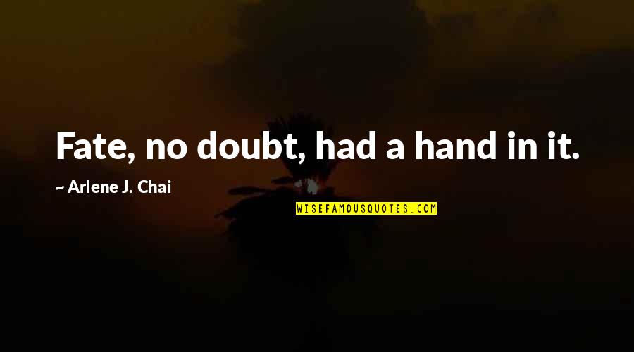 No Destiny Quotes By Arlene J. Chai: Fate, no doubt, had a hand in it. No Destiny Quotes By Arlene J. Chai: Fate, no doubt, had a hand in it.