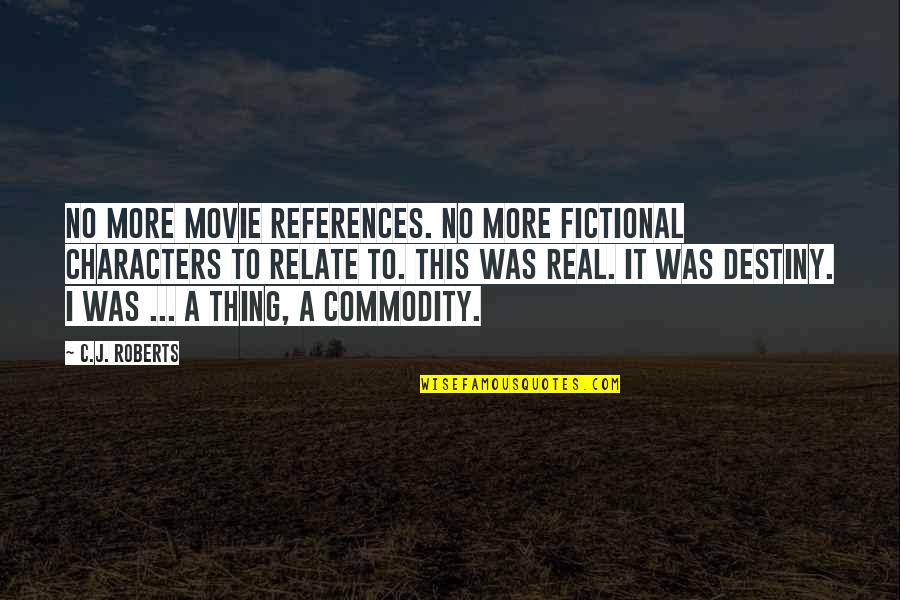 No Destiny Quotes By C.J. Roberts: No more movie references. No more fictional characters No Destiny Quotes By C.J. Roberts: No more movie references. No more fictional characters