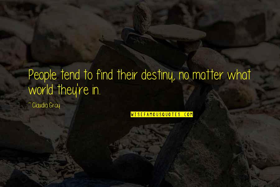No Destiny Quotes By Claudia Gray: People tend to find their destiny, no matter