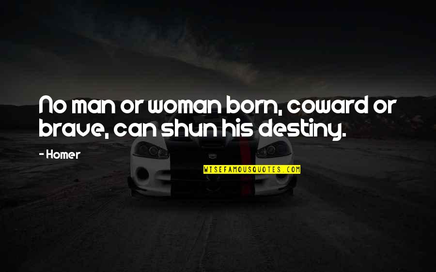 No Destiny Quotes By Homer: No man or woman born, coward or brave,