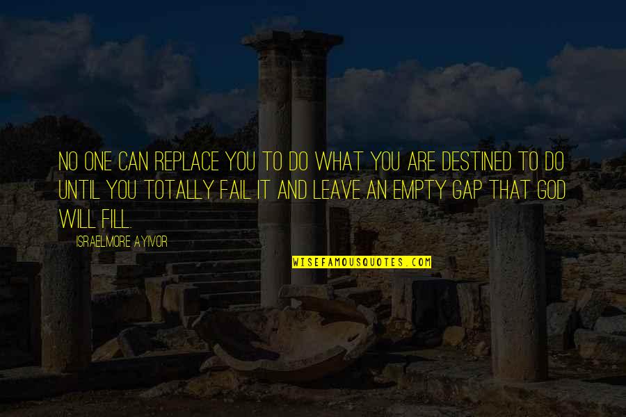 No Destiny Quotes By Israelmore Ayivor: No one can replace you to do what No Destiny Quotes By Israelmore Ayivor: No one can replace you to do what