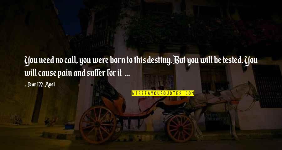 No Destiny Quotes By Jean M. Auel: You need no call, you were born to No Destiny Quotes By Jean M. Auel: You need no call, you were born to