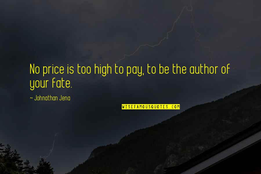 No Destiny Quotes By Johnathan Jena: No price is too high to pay, to No Destiny Quotes By Johnathan Jena: No price is too high to pay, to