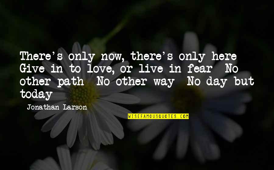 No Destiny Quotes By Jonathan Larson: There's only now, there's only here Give in No Destiny Quotes By Jonathan Larson: There's only now, there's only here Give in