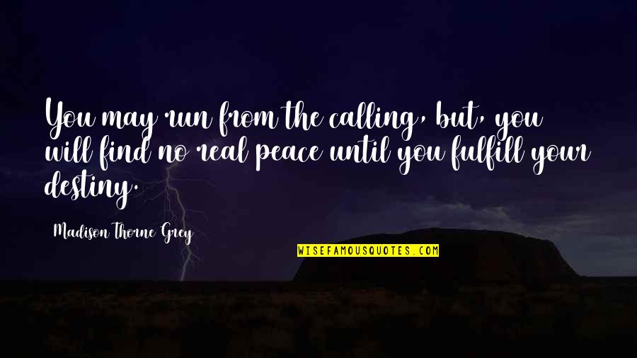 No Destiny Quotes By Madison Thorne Grey: You may run from the calling, but, you No Destiny Quotes By Madison Thorne Grey: You may run from the calling, but, you