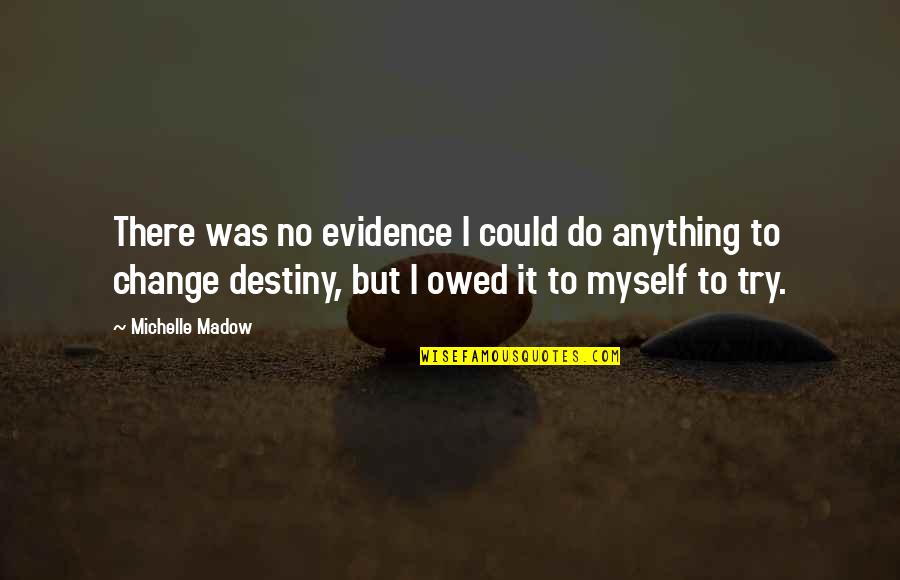 No Destiny Quotes By Michelle Madow: There was no evidence I could do anything No Destiny Quotes By Michelle Madow: There was no evidence I could do anything