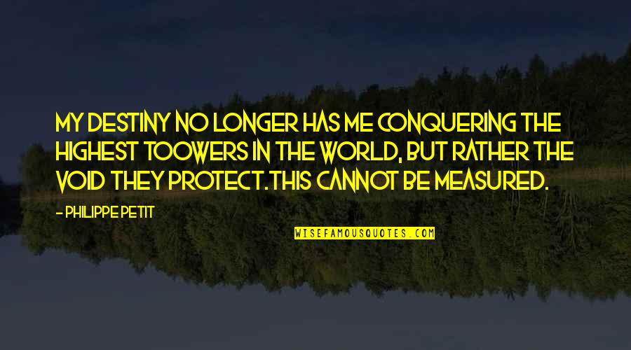 No Destiny Quotes By Philippe Petit: My destiny no longer has me conquering the No Destiny Quotes By Philippe Petit: My destiny no longer has me conquering the