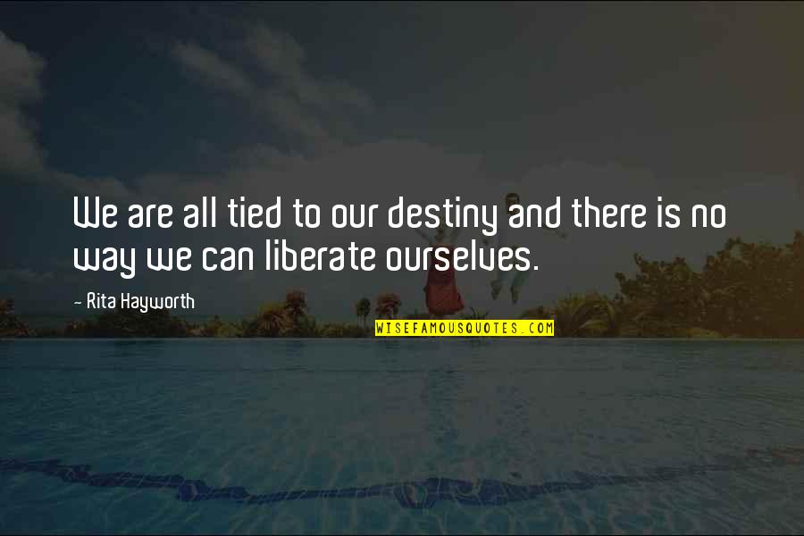 No Destiny Quotes By Rita Hayworth: We are all tied to our destiny and