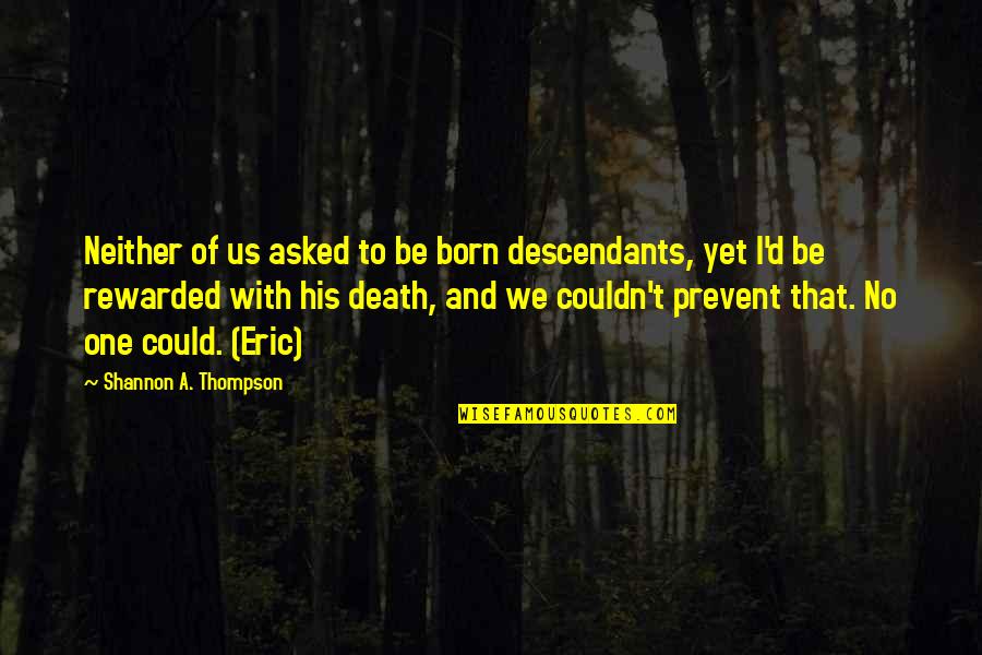 No Destiny Quotes By Shannon A. Thompson: Neither of us asked to be born descendants, No Destiny Quotes By Shannon A. Thompson: Neither of us asked to be born descendants,