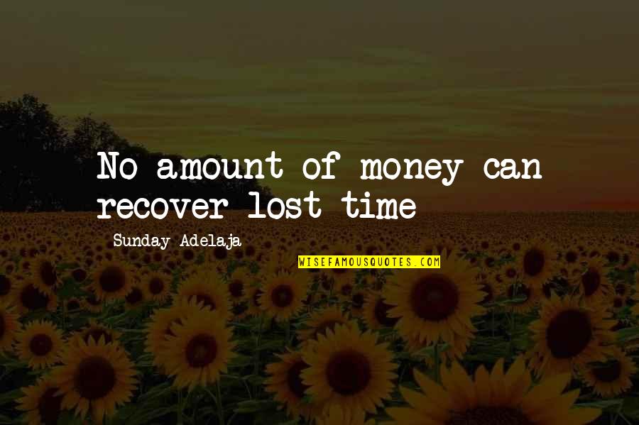 No Destiny Quotes By Sunday Adelaja: No amount of money can recover lost time No Destiny Quotes By Sunday Adelaja: No amount of money can recover lost time