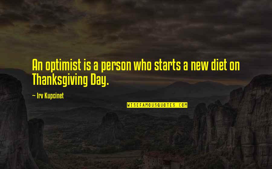 No Diet Day Quotes By Irv Kupcinet: An optimist is a person who starts a