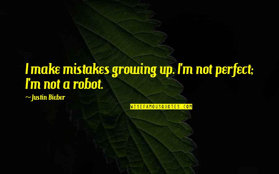 No Diet Day Quotes By Justin Bieber: I make mistakes growing up. I'm not perfect;