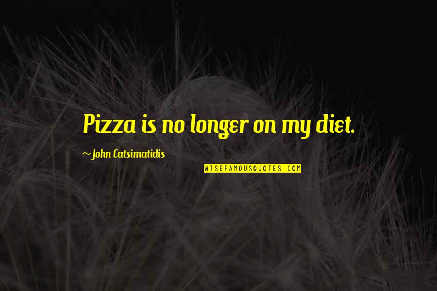No Diet Quotes By John Catsimatidis: Pizza is no longer on my diet.