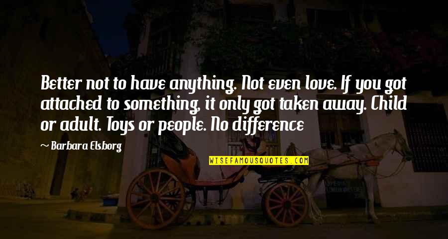 No Difference Love Quotes By Barbara Elsborg: Better not to have anything. Not even love.