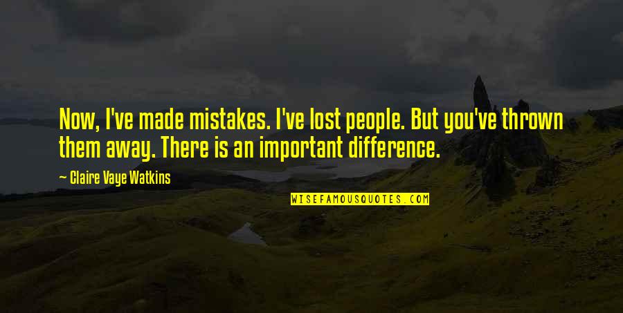 No Difference Love Quotes By Claire Vaye Watkins: Now, I've made mistakes. I've lost people. But