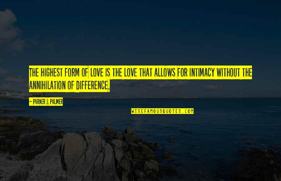 No Difference Love Quotes By Parker J. Palmer: The highest form of love is the love